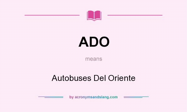 What does ADO mean? It stands for Autobuses Del Oriente