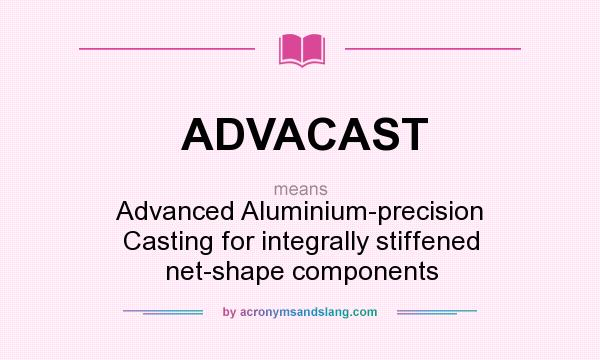 What does ADVACAST mean? It stands for Advanced Aluminium-precision Casting for integrally stiffened net-shape components
