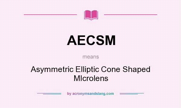 What does AECSM mean? It stands for Asymmetric Elliptic Cone Shaped MIcrolens