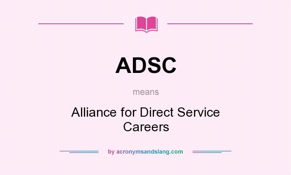 What does ADSC mean? It stands for Alliance for Direct Service Careers