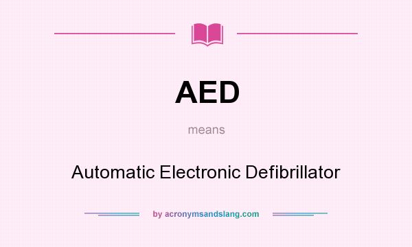 What does AED mean? It stands for Automatic Electronic Defibrillator