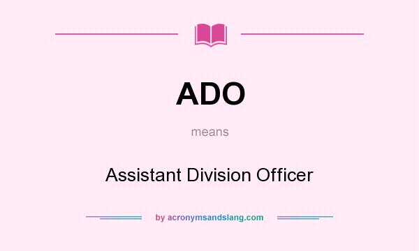 What does ADO mean? It stands for Assistant Division Officer