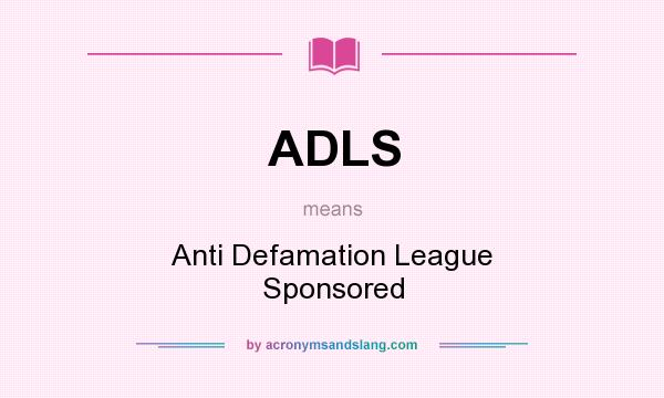 What does ADLS mean? It stands for Anti Defamation League Sponsored