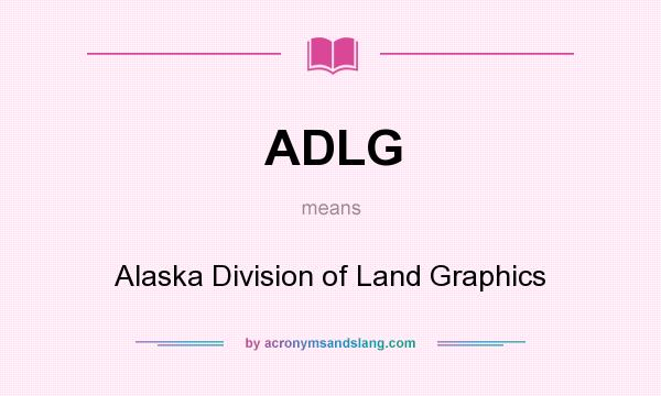 What does ADLG mean? It stands for Alaska Division of Land Graphics