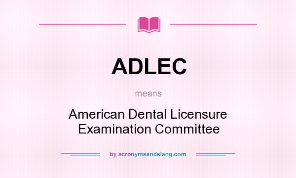 What does ADLEC mean? It stands for American Dental Licensure Examination Committee