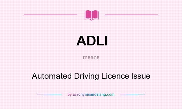 What does ADLI mean? It stands for Automated Driving Licence Issue
