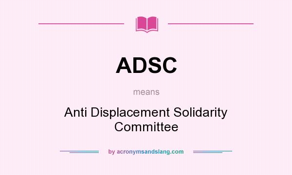 What does ADSC mean? It stands for Anti Displacement Solidarity Committee