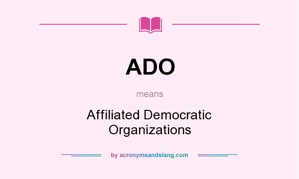 What does ADO mean? It stands for Affiliated Democratic Organizations