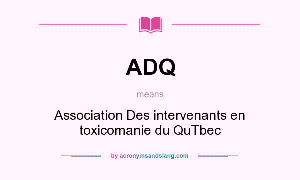 What does ADQ mean? It stands for Association Des intervenants en toxicomanie du QuTbec