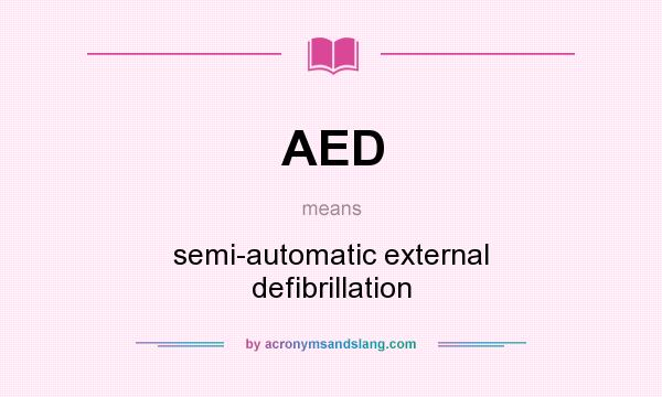 What does AED mean? It stands for semi-automatic external defibrillation