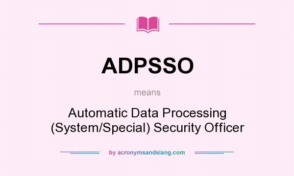 What does ADPSSO mean? It stands for Automatic Data Processing (System/Special) Security Officer