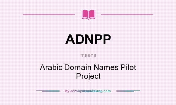 What does ADNPP mean? It stands for Arabic Domain Names Pilot Project