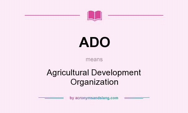 What does ADO mean? It stands for Agricultural Development Organization