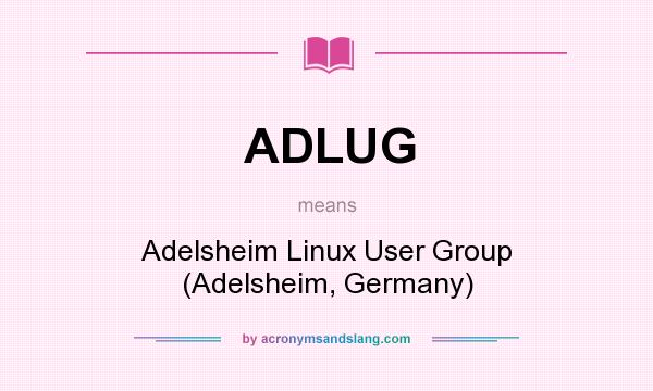 What does ADLUG mean? It stands for Adelsheim Linux User Group (Adelsheim, Germany)