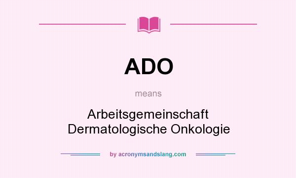 What does ADO mean? It stands for Arbeitsgemeinschaft Dermatologische Onkologie