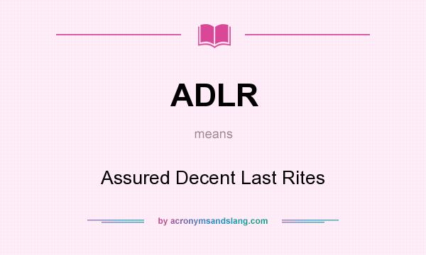 What does ADLR mean? It stands for Assured Decent Last Rites