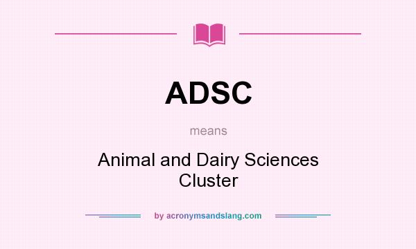 What does ADSC mean? It stands for Animal and Dairy Sciences Cluster