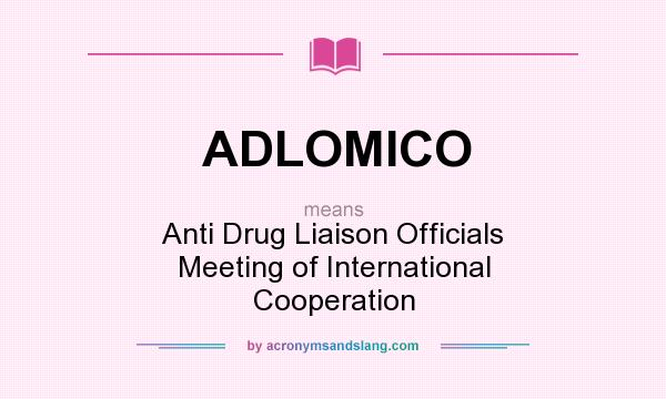 What does ADLOMICO mean? It stands for Anti Drug Liaison Officials Meeting of International Cooperation