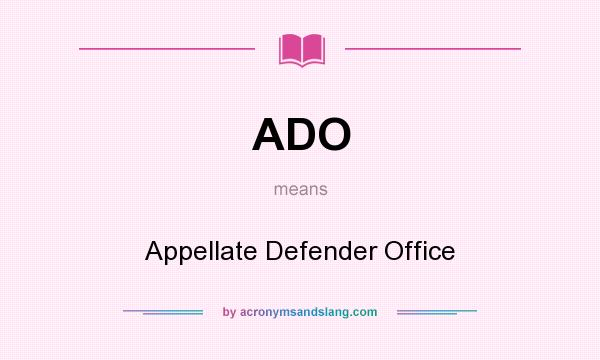What does ADO mean? It stands for Appellate Defender Office