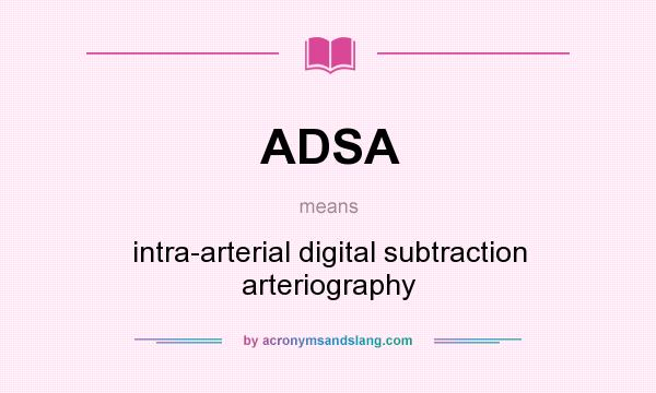 What does ADSA mean? It stands for intra-arterial digital subtraction arteriography
