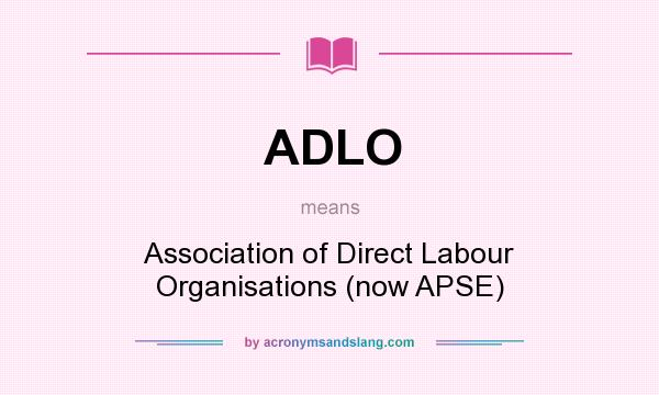 What does ADLO mean? It stands for Association of Direct Labour Organisations (now APSE)