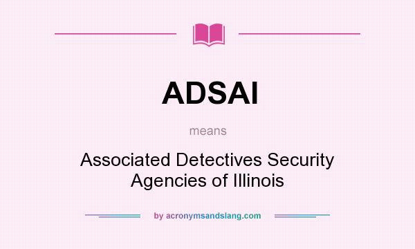 What does ADSAI mean? It stands for Associated Detectives Security Agencies of Illinois