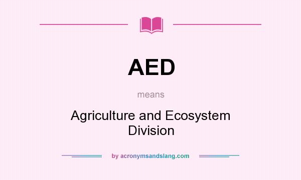 What does AED mean? It stands for Agriculture and Ecosystem Division