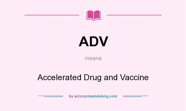 What does ADV mean? It stands for Accelerated Drug and Vaccine