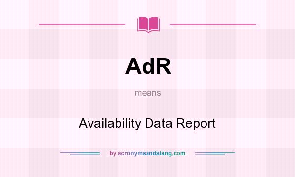 What does AdR mean? It stands for Availability Data Report