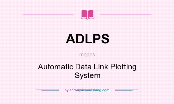 What does ADLPS mean? It stands for Automatic Data Link Plotting System