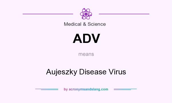 What does ADV mean? It stands for Aujeszky Disease Virus
