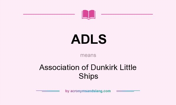 What does ADLS mean? It stands for Association of Dunkirk Little Ships