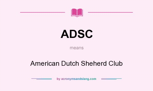 What does ADSC mean? It stands for American Dutch Sheherd Club