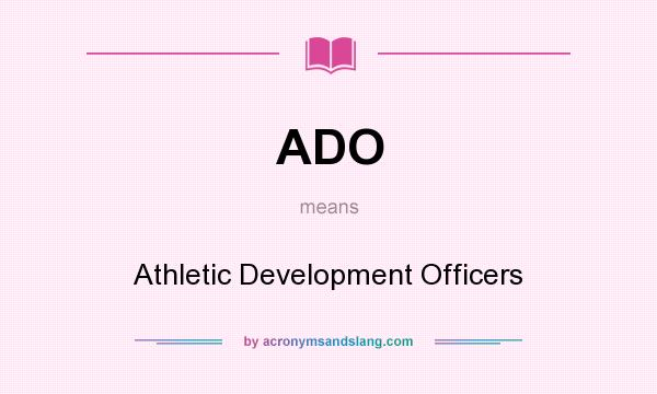 What does ADO mean? It stands for Athletic Development Officers
