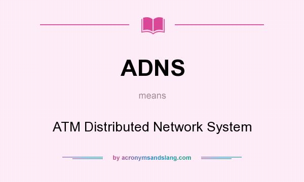 What does ADNS mean? It stands for ATM Distributed Network System