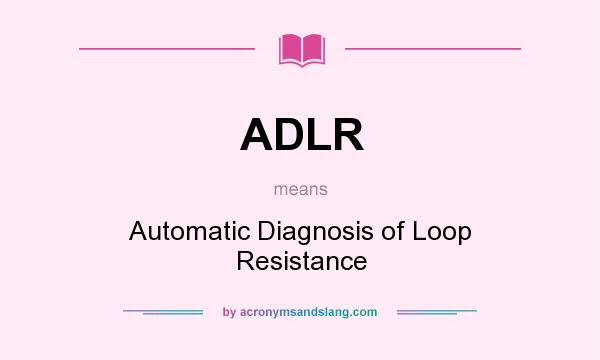 What does ADLR mean? It stands for Automatic Diagnosis of Loop Resistance