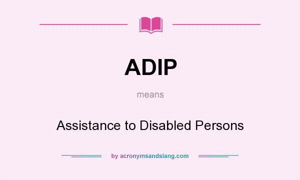 What does ADIP mean? It stands for Assistance to Disabled Persons