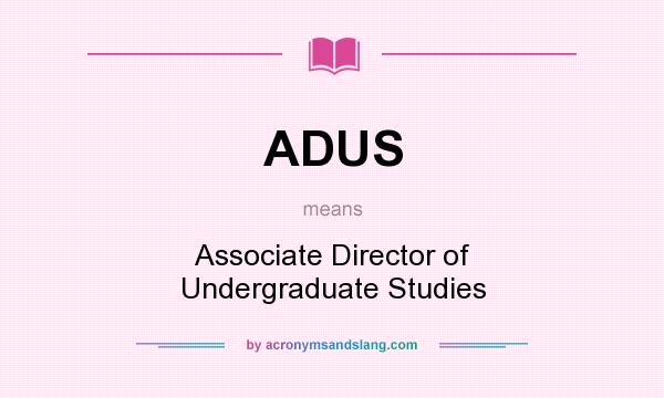 What does ADUS mean? It stands for Associate Director of Undergraduate Studies