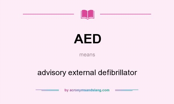 What does AED mean? It stands for advisory external defibrillator