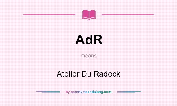 What does AdR mean? It stands for Atelier Du Radock