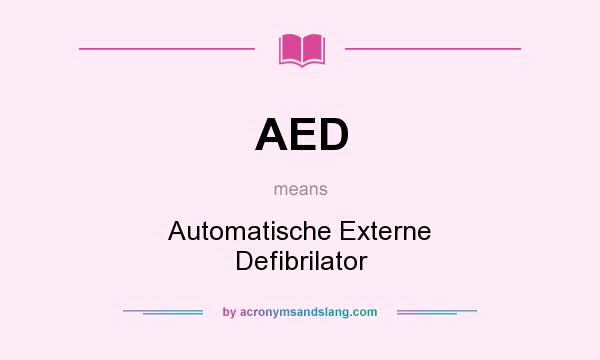 What does AED mean? It stands for Automatische Externe Defibrilator