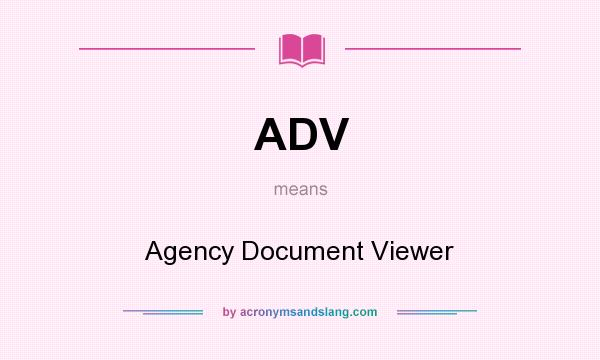 What does ADV mean? It stands for Agency Document Viewer
