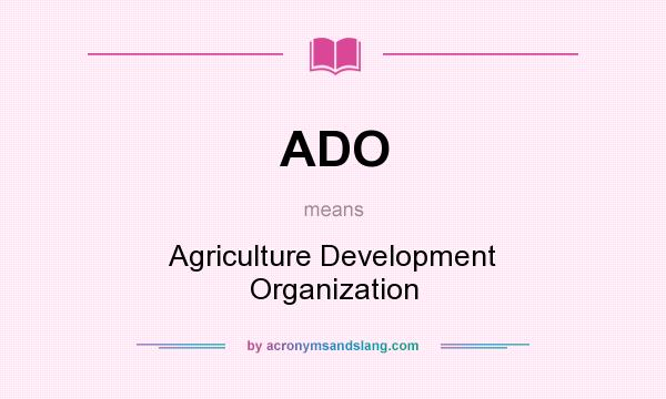 What does ADO mean? It stands for Agriculture Development Organization