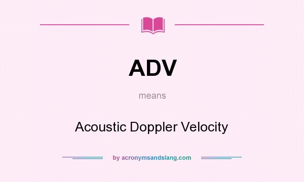 What does ADV mean? It stands for Acoustic Doppler Velocity