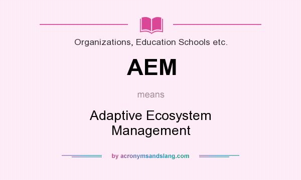 What does AEM mean? It stands for Adaptive Ecosystem Management