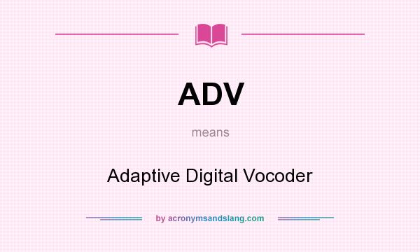 What does ADV mean? It stands for Adaptive Digital Vocoder