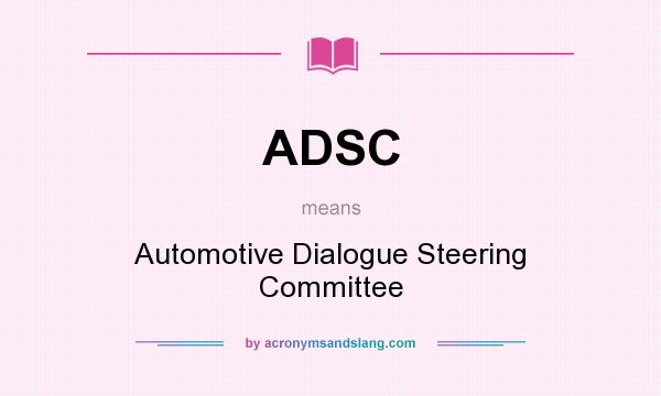 What does ADSC mean? It stands for Automotive Dialogue Steering Committee