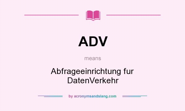What does ADV mean? It stands for Abfrageeinrichtung fur DatenVerkehr