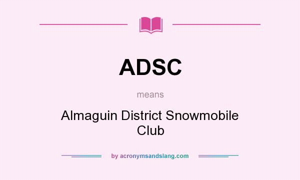 What does ADSC mean? It stands for Almaguin District Snowmobile Club
