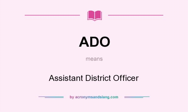 What does ADO mean? It stands for Assistant District Officer